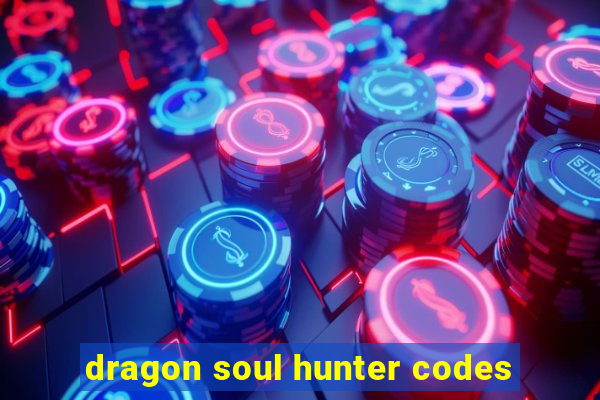 dragon soul hunter codes